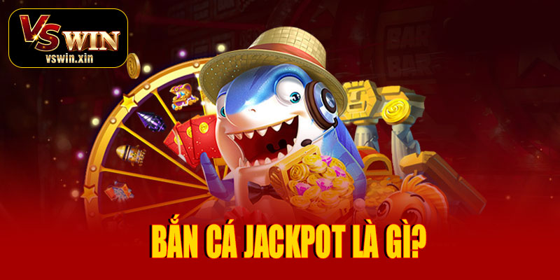 Bắn cá jackpot là gì?