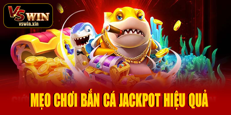 Bắn cá Jackpot sao cho hiệu quả tại VSwin