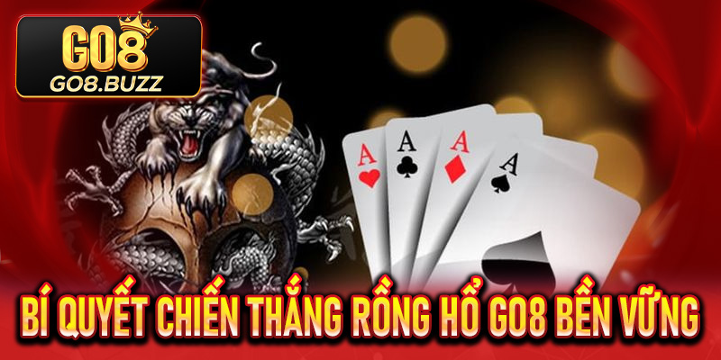 Bí quyết chiến thắng Rồng Hổ Go8 bền vững