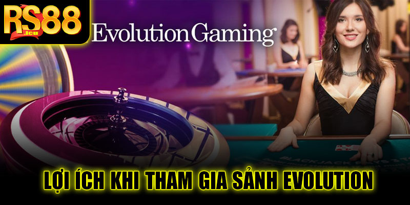Những lợi ích khi tham gia Sảnh Evolution tại RS88