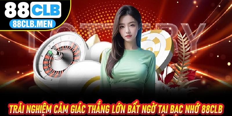 Trải Nghiệm Cảm Giác Thắng Lớn Bất Ngờ Tại Bạc Nhớ 88CLB