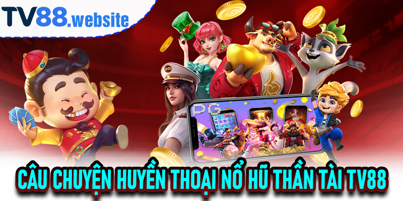 Câu chuyện huyền thoại Nổ Hũ Thần Tài TV88