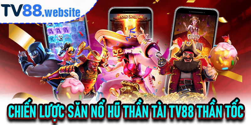 Chiến lược săn Nổ Hũ Thần Tài TV88 thần tốc