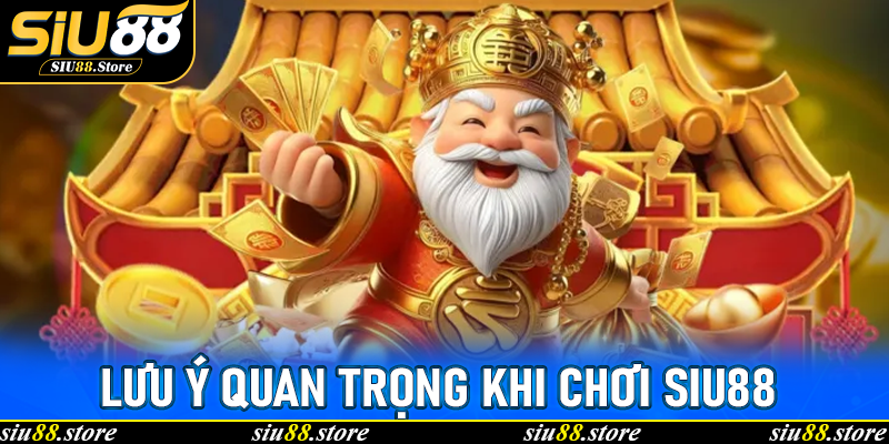 Lưu ý quan trọng khi chơi Siu88