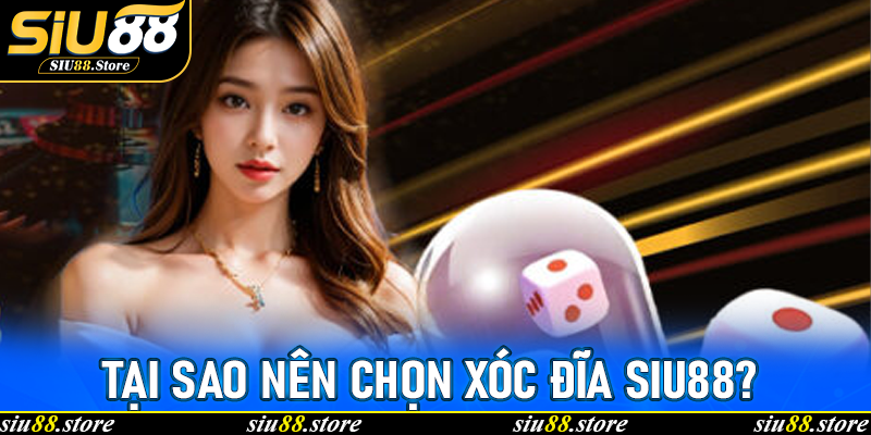 Tại sao nên chọn Xóc Đĩa Siu88?
