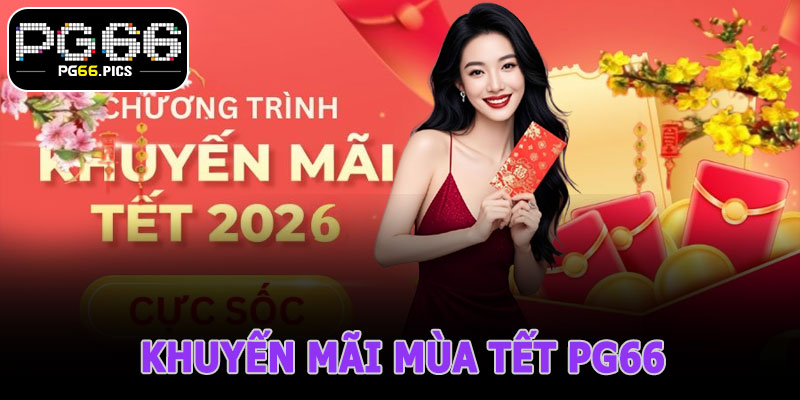 Khuyến Mãi Mùa Tết PG66 – Mùa Tết Rộn Ràng, Hốt Thưởng Liền Tay