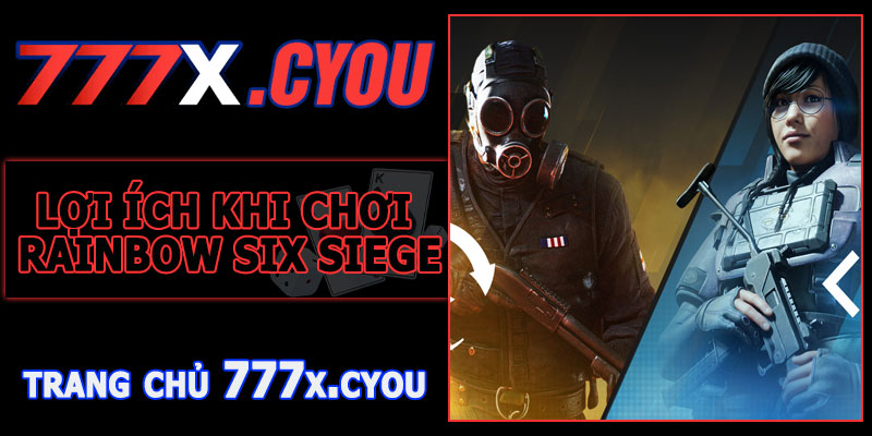 Lợi Ích Khi Tham Gia Rainbow Six Siege 777X