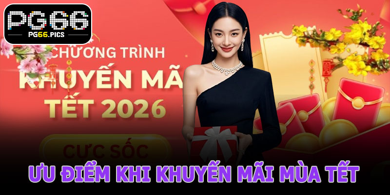 Ưu Điểm Khi Tham Gia Khuyến Mãi Mùa Tết PG66